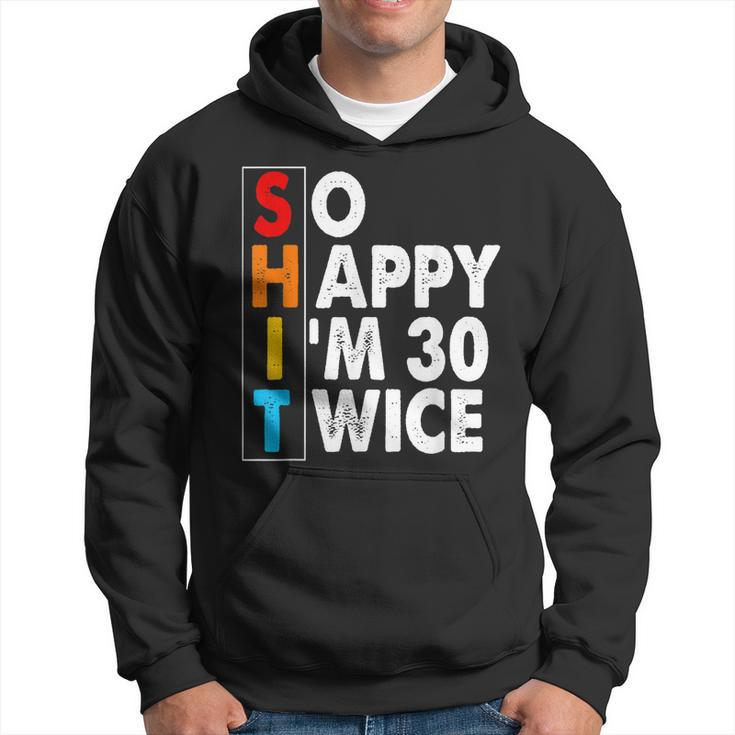 So Happy Im 30 Twice 60 Birthday Shit Funny Retro Men Women  Hoodie
