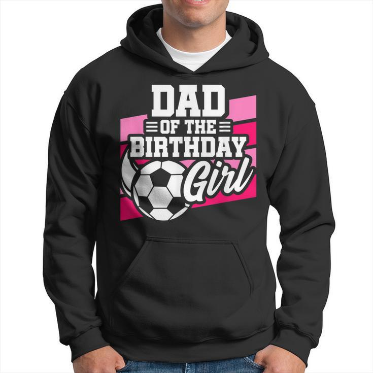 Soccer Birthday - Birthday Dad - Girls Soccer Birthday  Hoodie