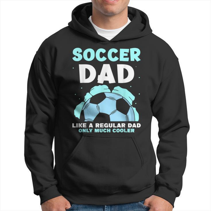 Soccer Dad Like A Regular Dad Only Much Cooler Daddy Father Hoodie