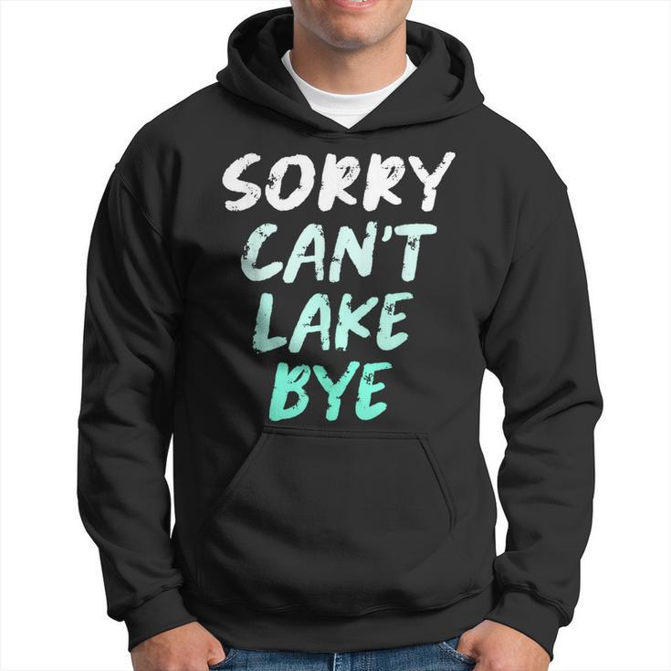 Sorry Cant Lake Bye - Funny Lake  Hoodie