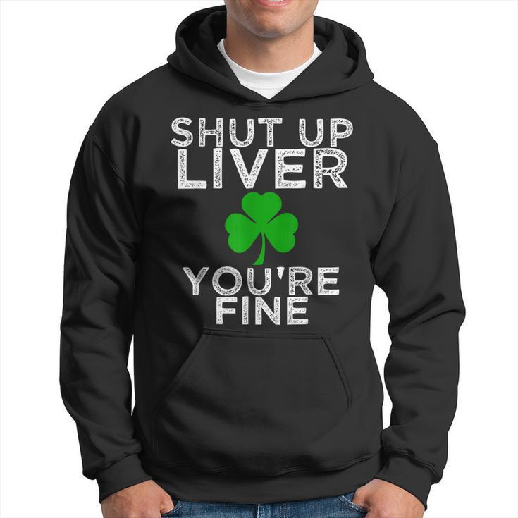 St Patricks Day Drinking Shut Up Liver Youre Fine Shirt Hoodie