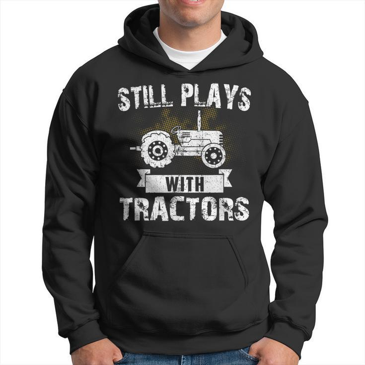 Still Plays With Tractors Farmer Driver Mechanic Funny Gift Hoodie
