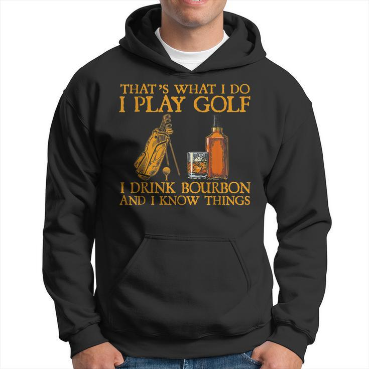 Thats What I Do I Play Golf I Drink Bourbon & I Know Things  Hoodie