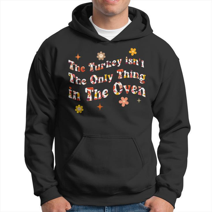 The Turkey Isnt The Only Thing In The Oven Funny Thanksgiv  Hoodie
