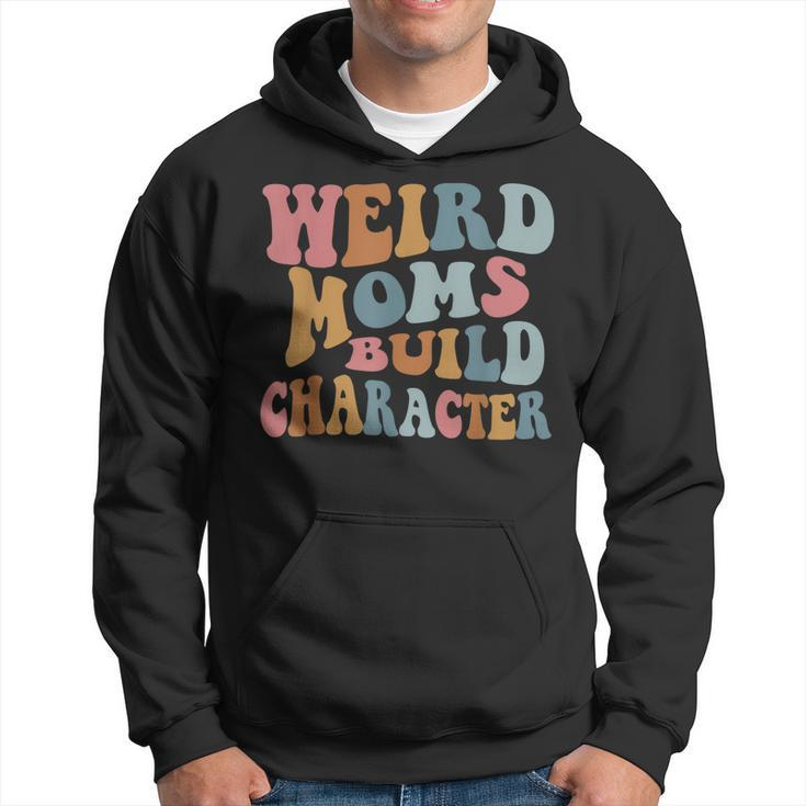 Weird Moms Build Character Funny Mothers Day  Hoodie