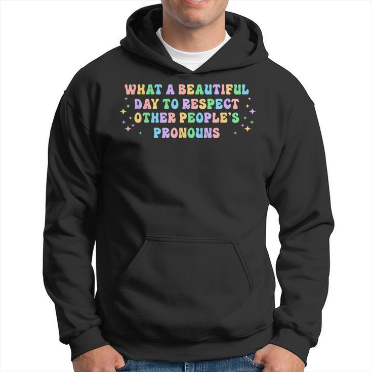 What A Beautiful Day To Respect Other Peoples Pronouns Hoodie