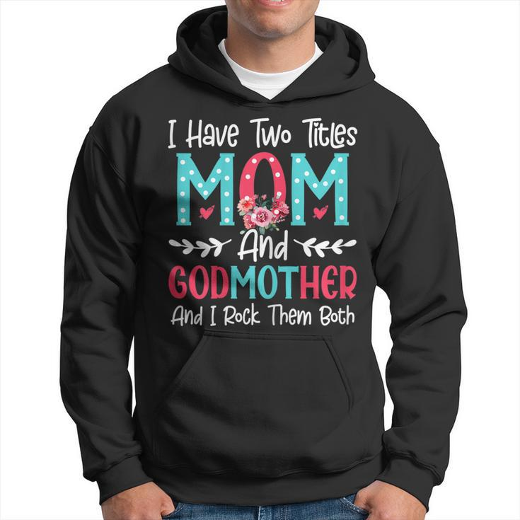 Womens I Have Two Titles Mom And Godmother Flower Lover Mothers Day  Hoodie