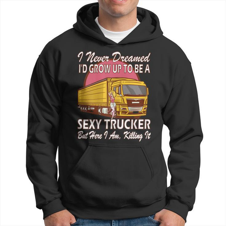 Womens I Never Dreamed Id Grow Up To Be A Sexy Trucker  Hoodie