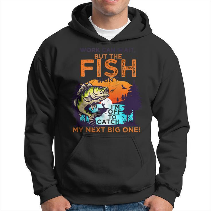 Work Can Wait But The Fish Wont - For Fishing Enthusiasts  Hoodie