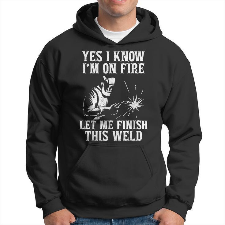 Yes I Know I_M On Fire Let Me Finish This Weld Funny Welder  Hoodie