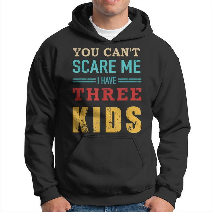 You Cant Scare Me I Have Three 3 Kids Vintage Gift For Dad  Hoodie