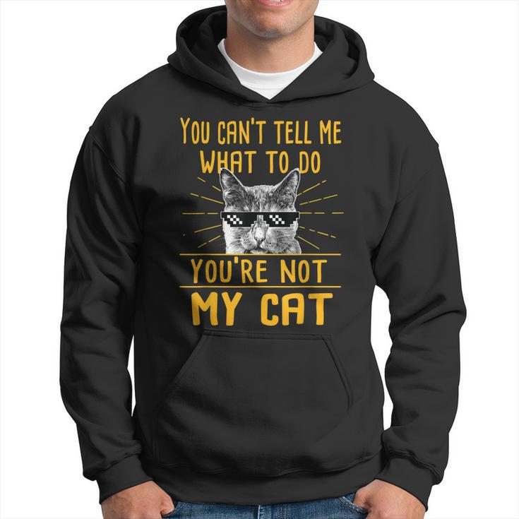 You Cant Tell Me What To Do - Funny Cat Lover Kitten Kitty  Hoodie