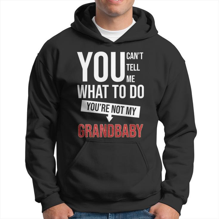 You Cant Tell Me What To Do Youre Not My Grandbaby Hoodie