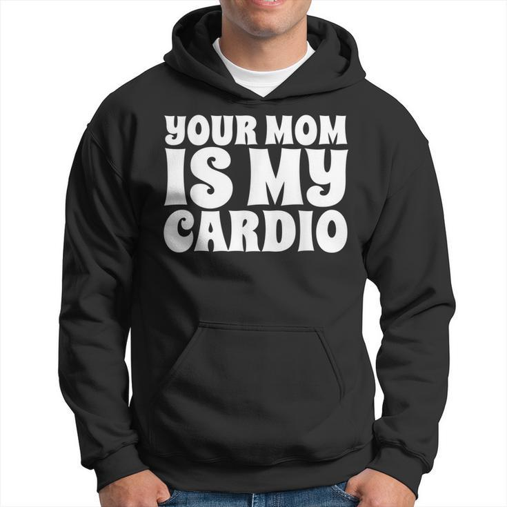 Your Mom Is My Cardio Funny Dad Workout Gym Hoodie