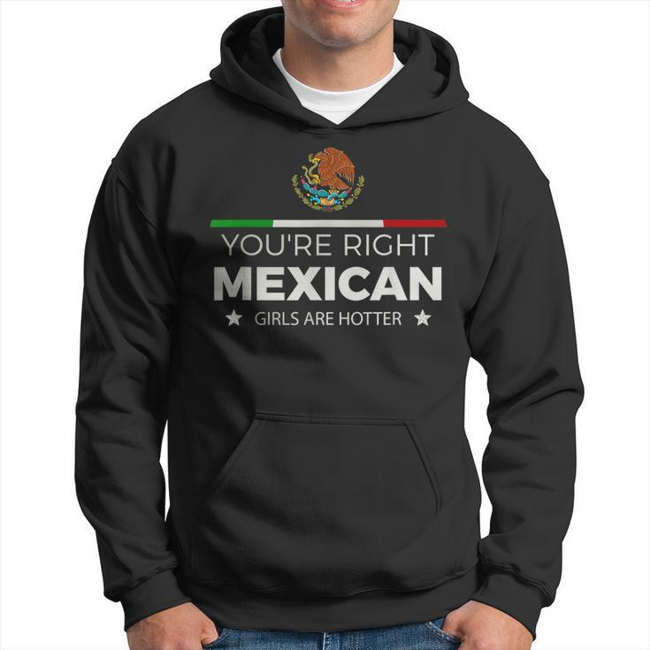 Youre Right Mexican Girls Are Hotter Mujeres Latinas Hoodie