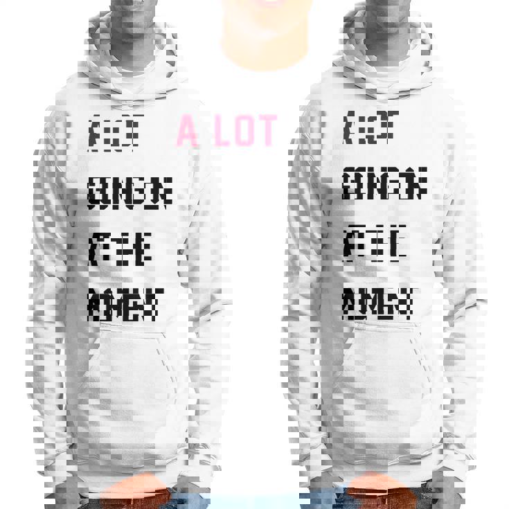 A Lot Going On At The Moment Hoodie