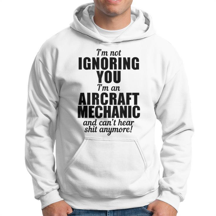 Aircraft Mechanic Funny Gift Not Ignoring Cant Hear Shit Hoodie