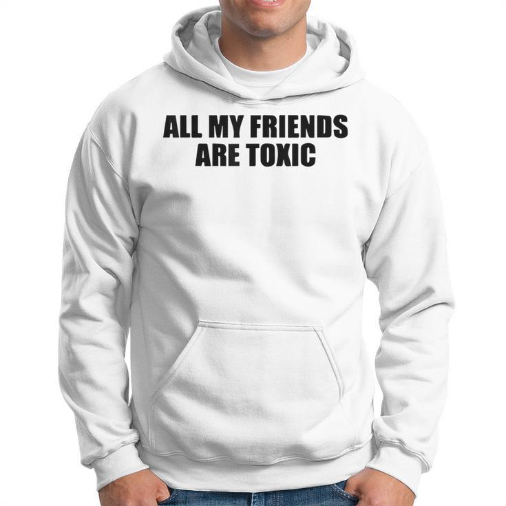 All My Friends Are Toxic  Hoodie