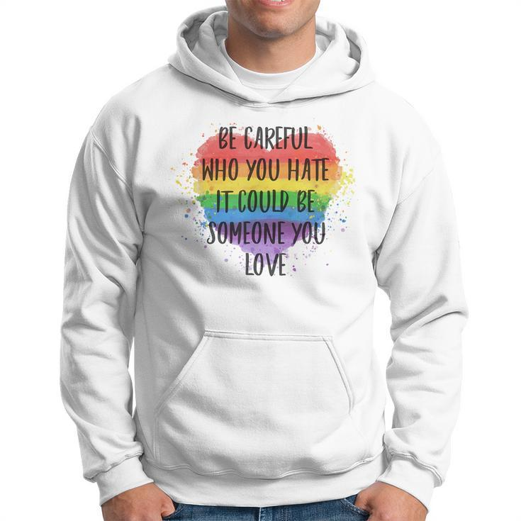 Be Careful Who You Hate It Could Be Someone You Love Hoodie