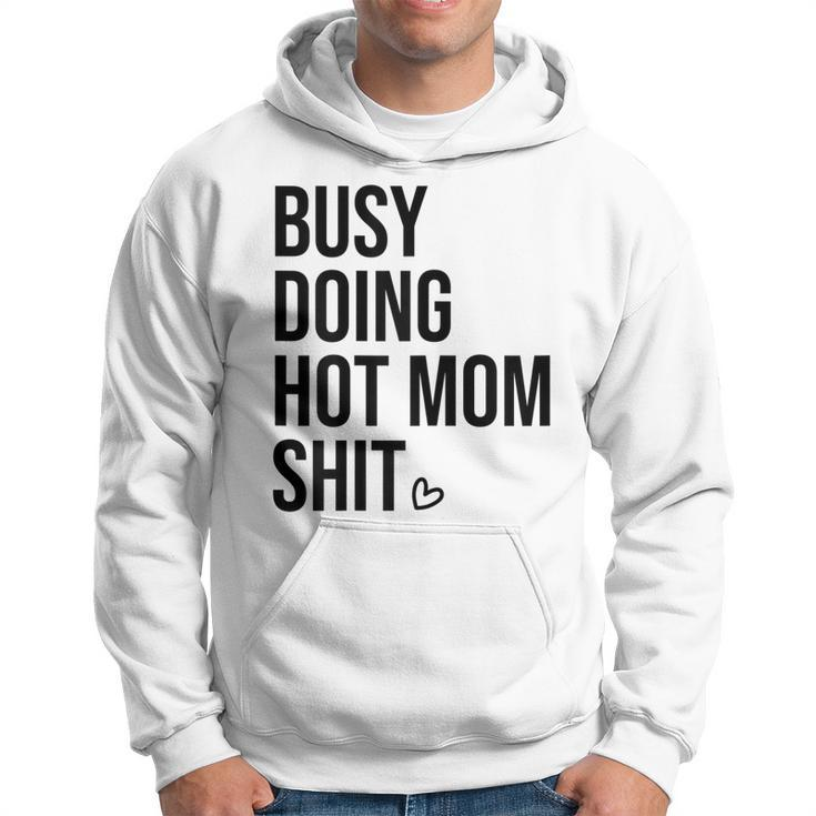 Busy Doing Hot Mom Shit Go Ask DadI Love Hot Moms Gift For Womens Hoodie