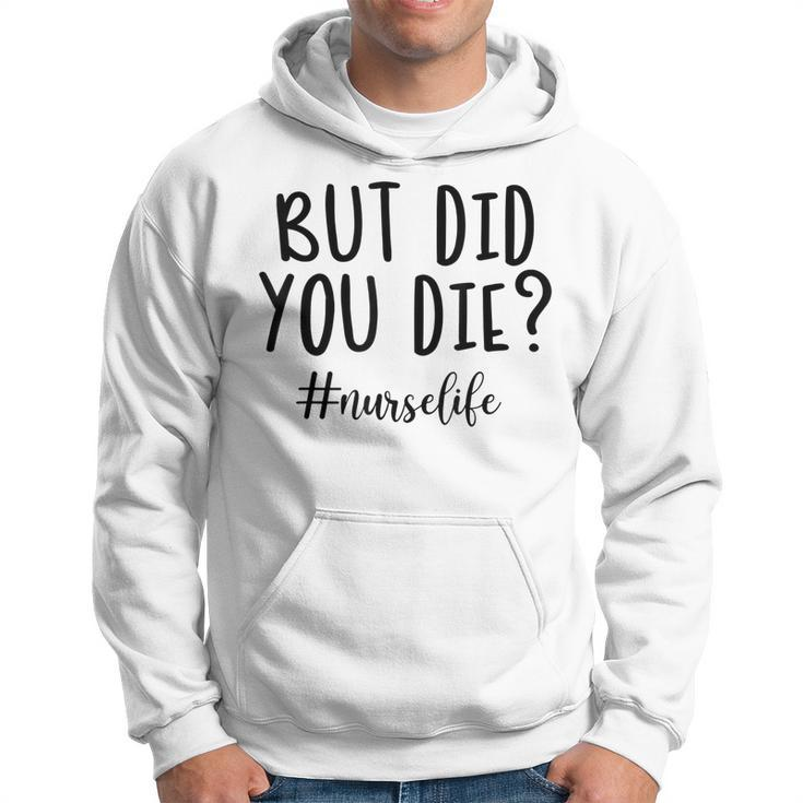 But Did You Die Nurse Life Funny Women Mother Day Men Hoodie Graphic Print Hooded Sweatshirt