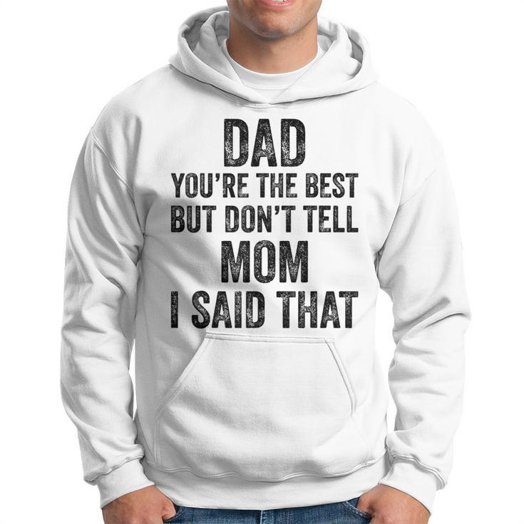 Dad Youre The Best Dont Tell Mom Son Appreciation Vintage Hoodie