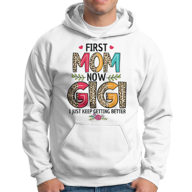 First Mom Now Gigi I Just Keep Getting Better Mothers Day Hoodie