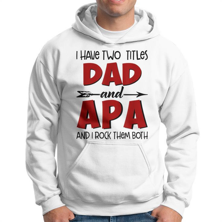 I Have Two Titles Dad & Apa Grandpa T  Fathers Day Gift For Mens Hoodie