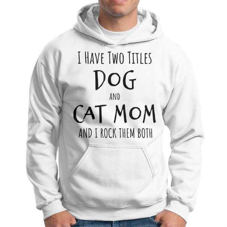 I Have Two Titles Dog And Cat Mom Funny Dog Cat Mom Gifts  Hoodie