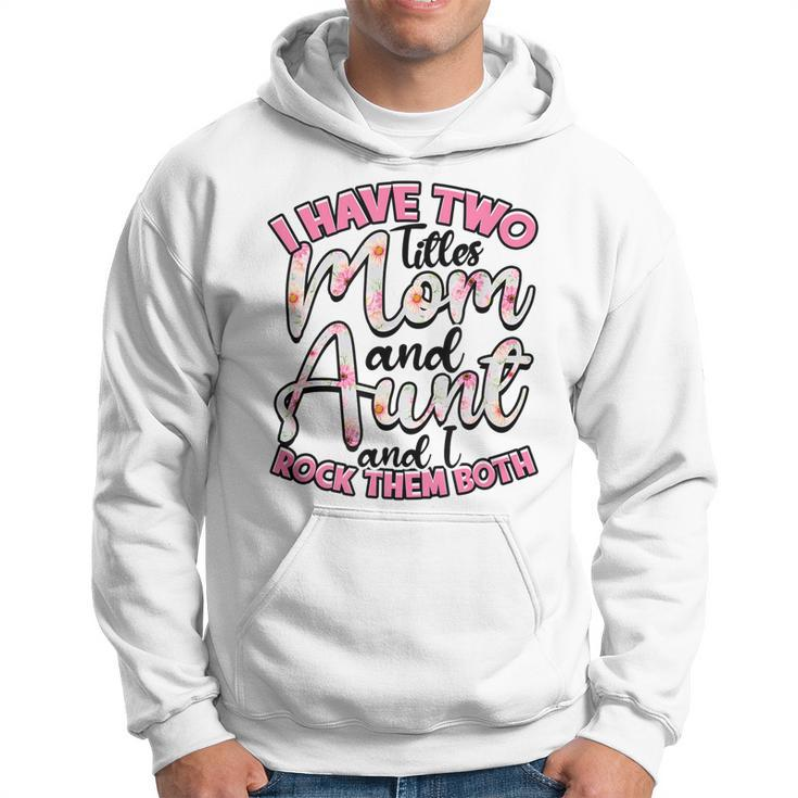 I Have Two Titles Mom And Aunt And I Rock Them Both  V3 Hoodie