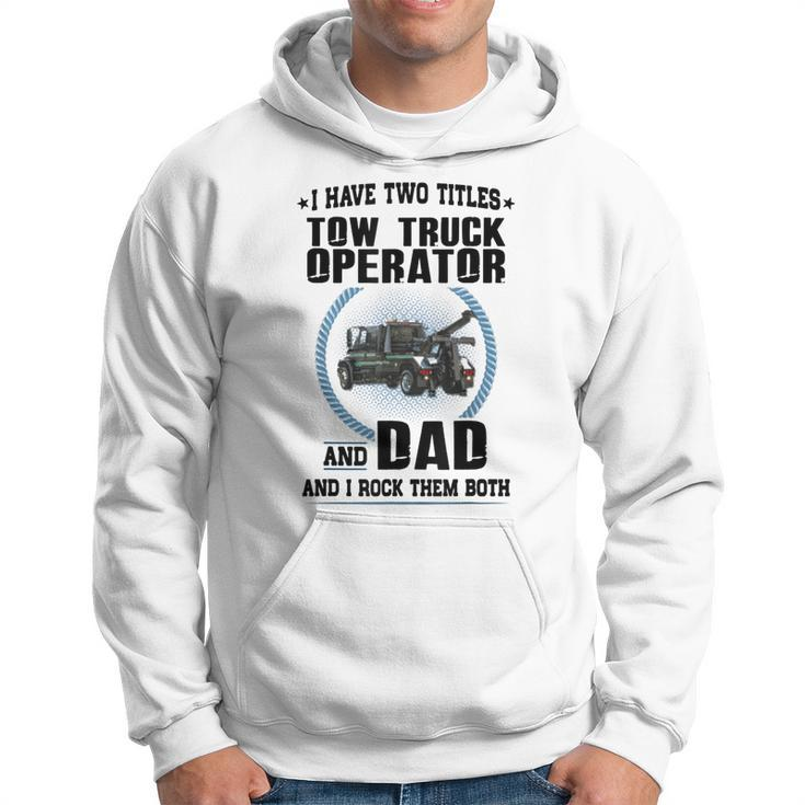 I Have Two Titles Tow Truck Operator And Dad  Hoodie