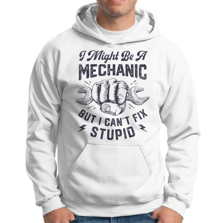 I Might Be A Mechanic But I Cant Fix Stupid Funny Gifts Hoodie