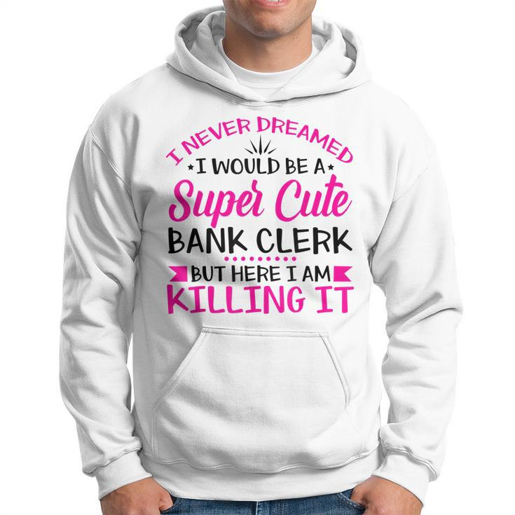 I Never Dreamed I Grow Up To Be A Sexy Banker But Here Im  Hoodie