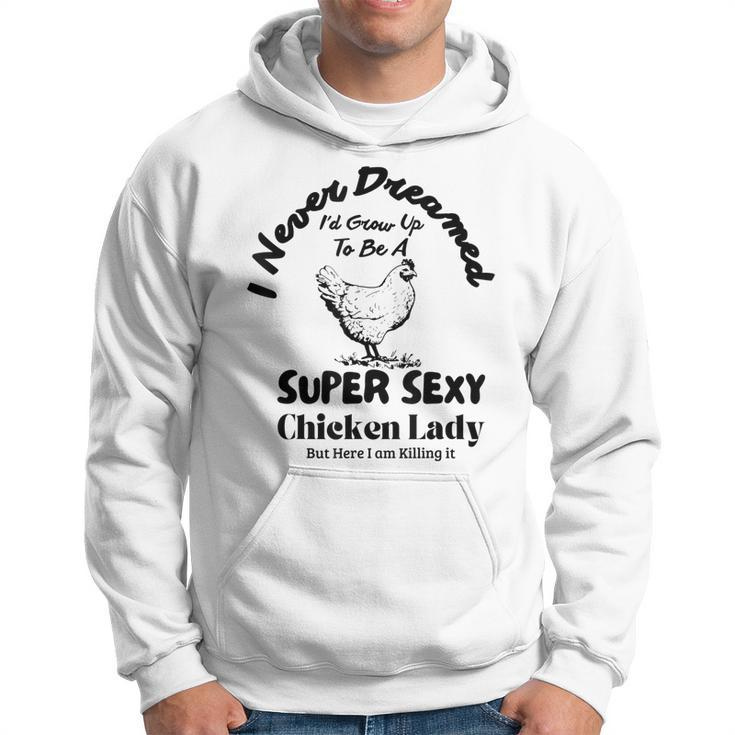 I Never Dreamed Id Grow Up To Be A Chicken Farmer Lady Hoodie