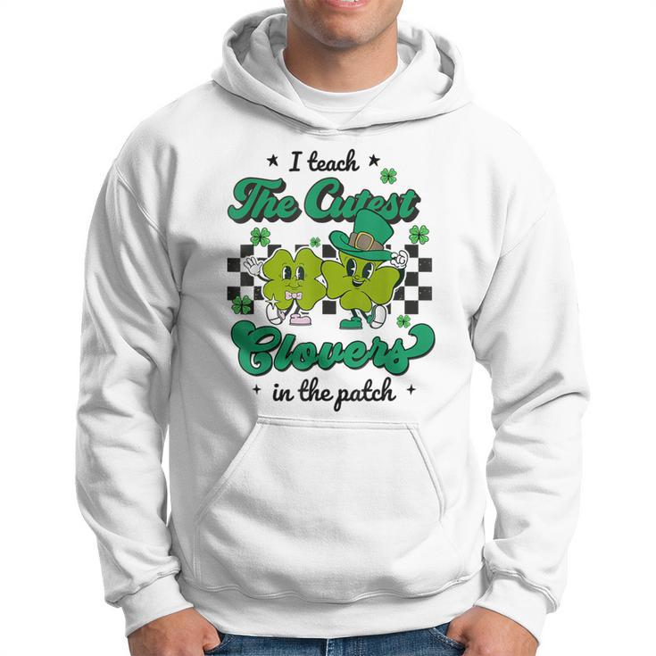 I Teach The Cutest Clovers In The Patch St Patricks Day Hoodie
