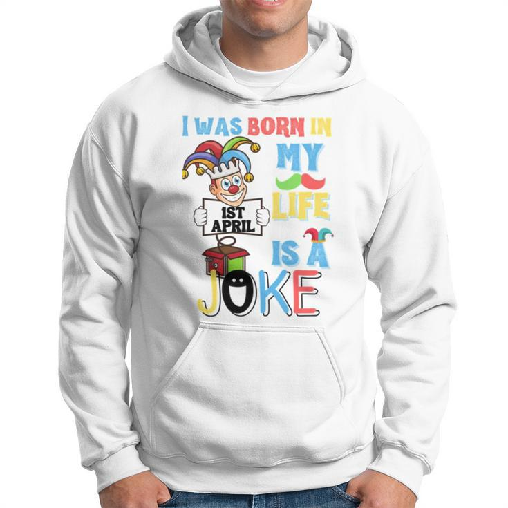 I Was Born In 1St April My Life Is A Joke April Fool’S Day Funny Birthday Quote Hoodie