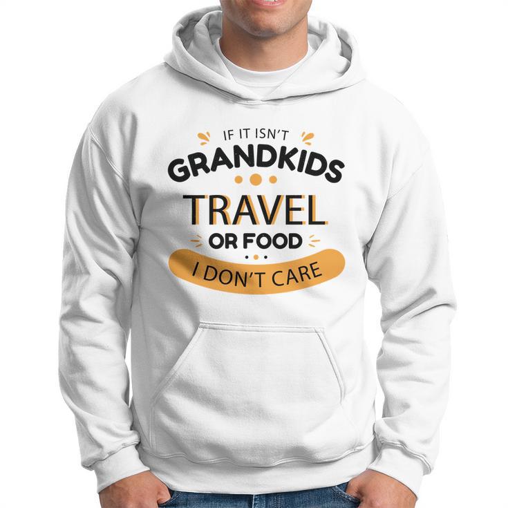 If It Isnt Grandkids Travel Or Food I Dont Care Funny Grandparent Hoodie