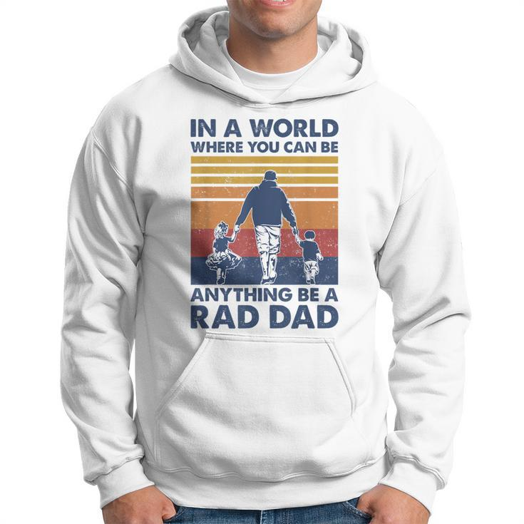 In A World Where You Can Be Anything Be A Rad Dad Father Hoodie