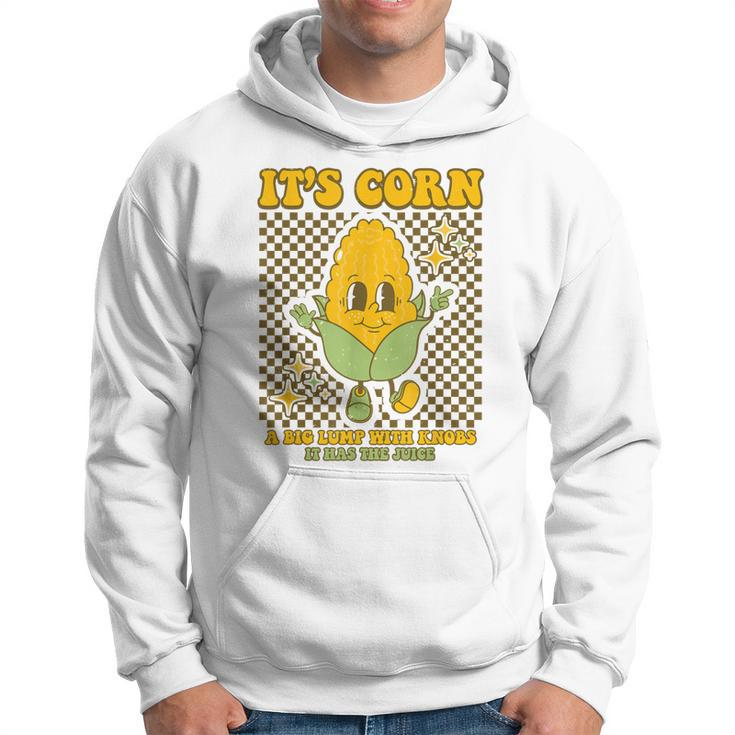 Its Corn A Big Lump With Knobs It Has The Juice Its Corn  Hoodie