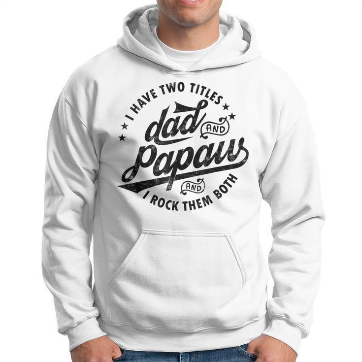 Mens I Have Two Titles Dad And Papaw For Funny Fathers Day Papaw Hoodie