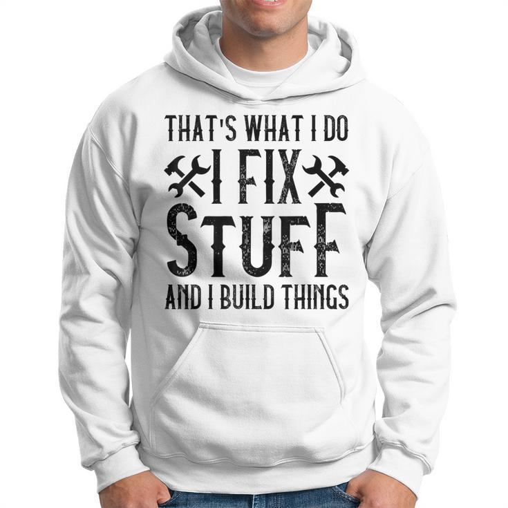 Mens Thats What I Do I Fix Stuff And I Build Things Weathered  Hoodie