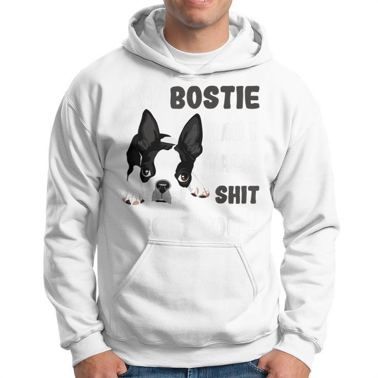 My Bostie & I Talk Shit About You Boston Terrier  Dog Hoodie