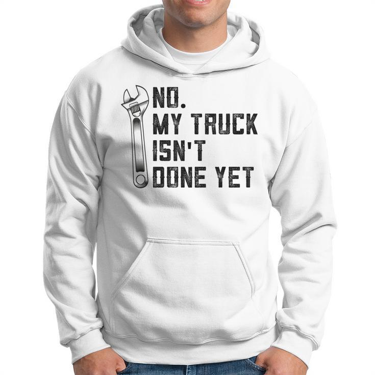 No My Truck Isnt Done Yet Funny Mechanic Trucker Hoodie