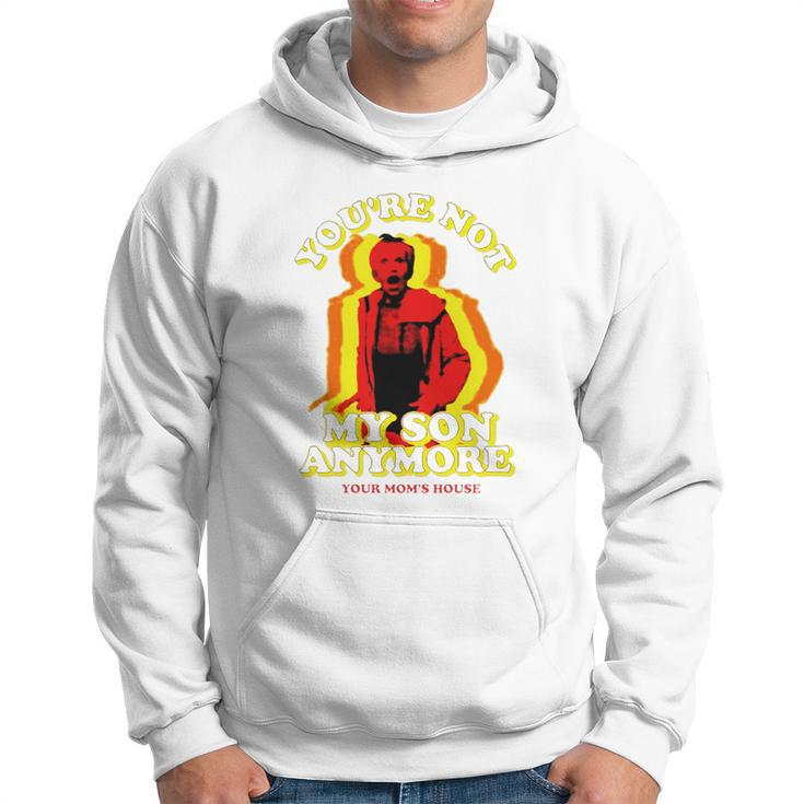 You Re Not My Son Anymore Your Mom S House Shirt Men Hoodie