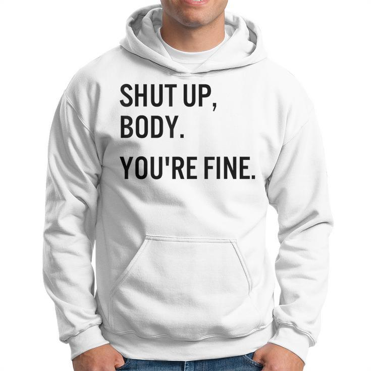Shut Up Body Youre Fine Funny Gym Motivational  Hoodie