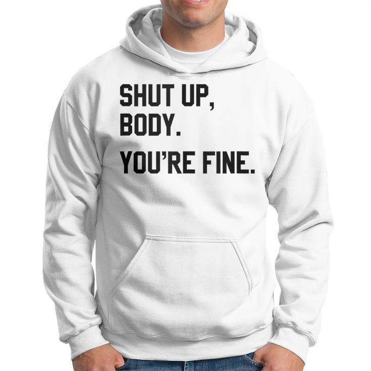 Shut Up Body Youre Fine Funny  Hoodie
