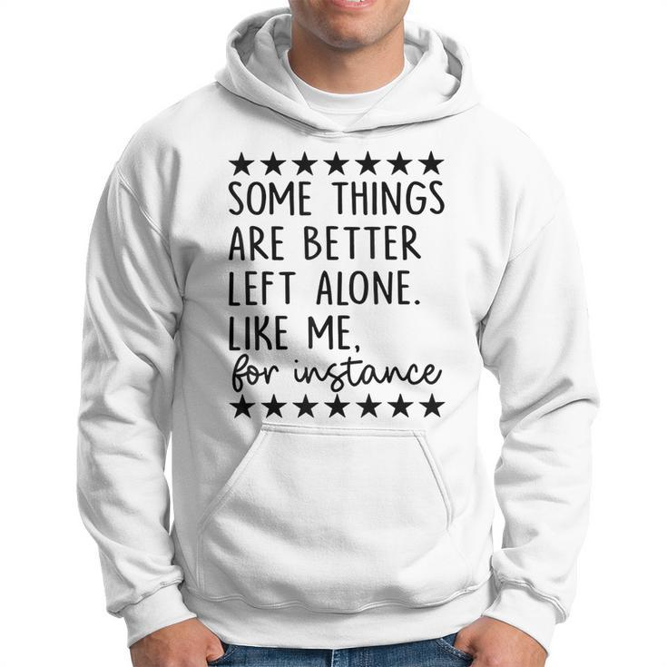 Some Things Are Better Left Alone Like Me For Instance  Hoodie