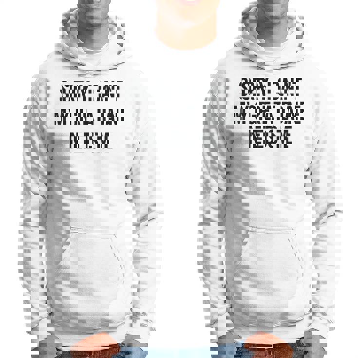 Sorry My Great Dane Needs Me - Great Dane  Men Hoodie Graphic Print Hooded Sweatshirt
