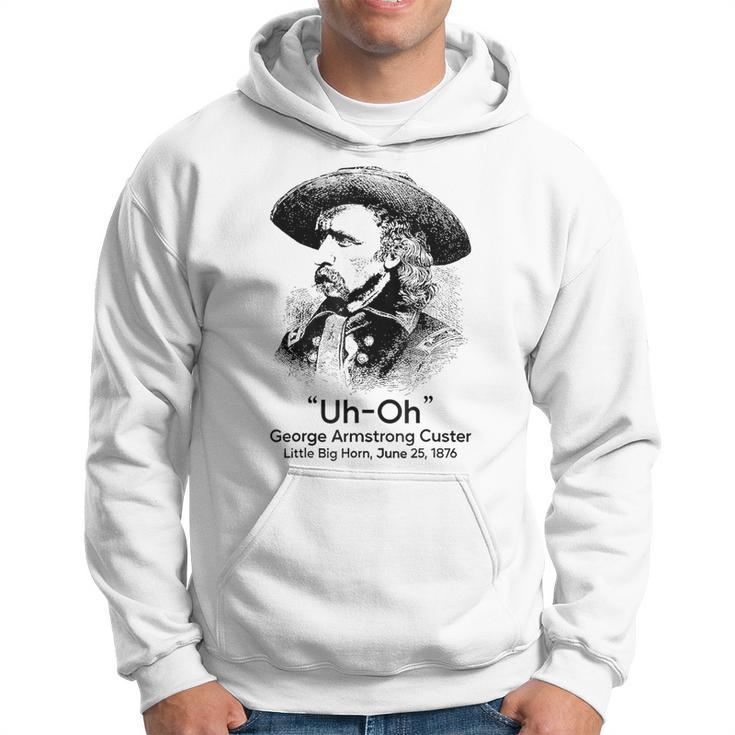 Uh Oh George Armstrong Custer Little Big Horn  Hoodie