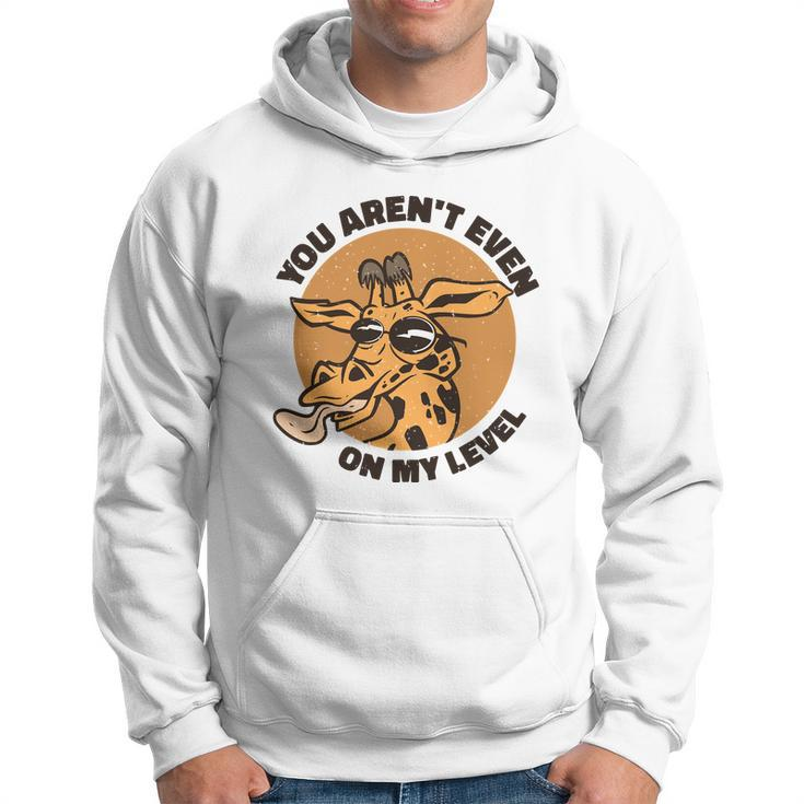 You Arent Even On My Level Funny Hoodie